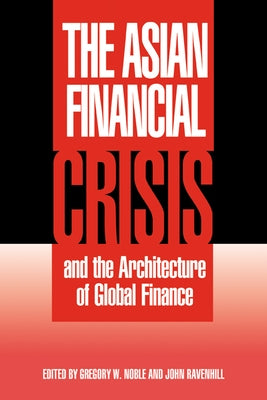 The Asian Financial Crisis and the Architecture of Global Finance by Noble, Gregory W.