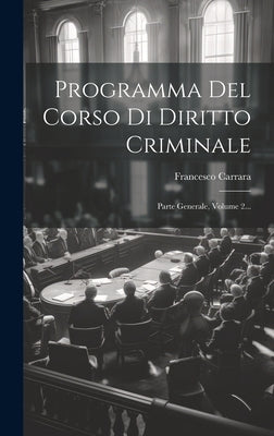 Programma Del Corso Di Diritto Criminale: Parte Generale, Volume 2... by Carrara, Francesco