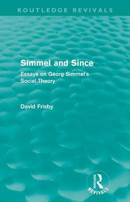 Simmel and Since (Routledge Revivals): Essays on Georg Simmel's Social Theory by Frisby, David
