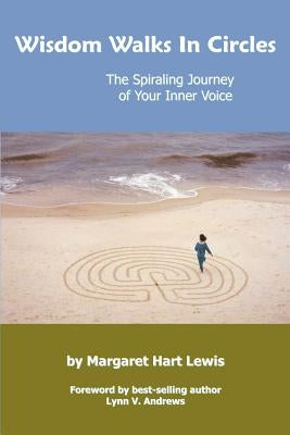 Wisdom Walks In Circles: The Spiraling Journey of Your Inner Voice by Lewis, Margaret Hart