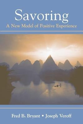 Savoring: A New Model of Positive Experience by Bryant, Fred B.