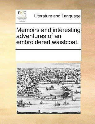 Memoirs and Interesting Adventures of an Embroidered Waistcoat. by Multiple Contributors