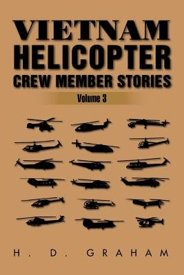Vietnam Helicopter Crew Member Stories: Volume III by Graham, H. D.