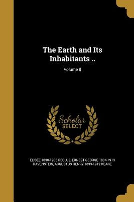 The Earth and Its Inhabitants ..; Volume 8 by Reclus, ElisÃ©e 1830-1905