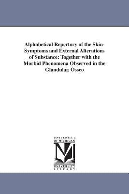Alphabetical Repertory of the Skin-Symptoms and External Alterations of Substance: Together with the Morbid Phenomena Observed in the Glandular, Osseo by Jahr, Gottlieb Heinrich Georg