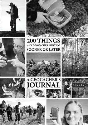 200 Things Any Geocacher Must Do Sooner or Later - A Geocachers' Journal by Dahlberg, Johan