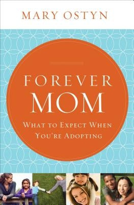 Forever Mom: What to Expect When You're Adopting by Ostyn, Mary