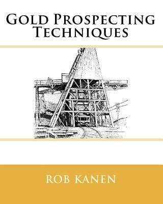 Gold Prospecting Techniques by Kanen, Rob