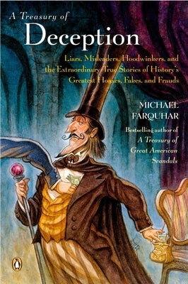 A Treasury of Deception: Liars, Misleaders, Hoodwinkers, and the Extraordinary True Stories of History's Greatest Hoaxes, Fakes, and Frauds by Farquhar, Michael