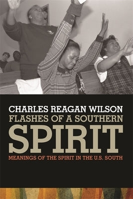 Flashes of a Southern Spirit: Meanings of the Spirit in the South by Wilson, Charles Reagan