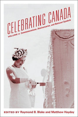 Celebrating Canada: Commemorations, Anniversaries, and National Symbols by Blake, Raymond B.