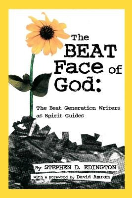The Beat Face of God: The Beat Generation as Spirit Guides by Edington, Stephen D.