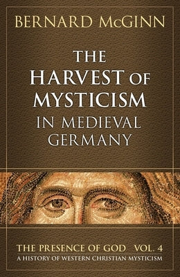 The Harvest of Mysticism in Medieval Germany 1300-1500 by McGinn, Bernard