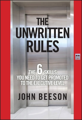 The Unwritten Rules: The Six Skills You Need to Get Promoted to the Executive Level by Beeson, John