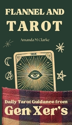 Flannel and Tarot: Daily Tarot Guidance from Gen Xer's by Clarke, Amanda M.