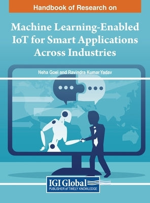 Handbook of Research on Machine Learning-Enabled IoT for Smart Applications Across Industries by Goel, Neha