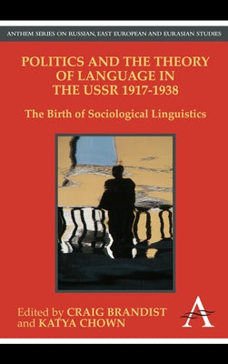 Politics and the Theory of Language in the USSR 1917-1938: The Birth of Sociological Linguistics by Brandist, Craig