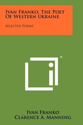 Ivan Franko, The Poet Of Western Ukraine: Selected Poems by Franko, Ivan
