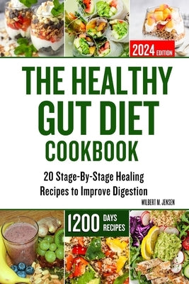 The Healthy Gut Diet Cookbook: 20 Stage-By-Stage Healing Recipes to Improve Digestion by M. Jensen, Wilbert