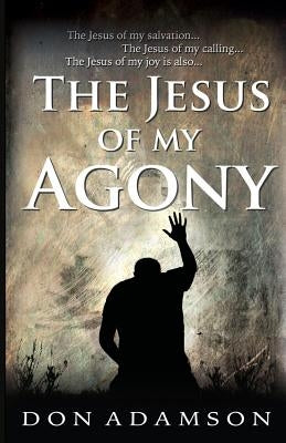 The Jesus of My Agony by Adamson, Don