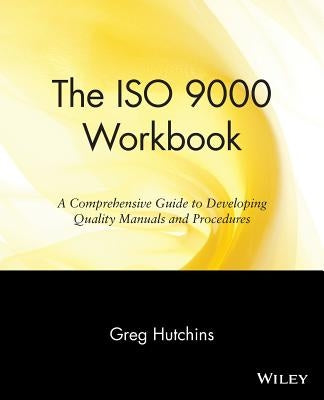 The ISO 9000 Workbook: A Comprehensive Guide to Developing Quality Manuals and Procedures by Hutchins, Greg