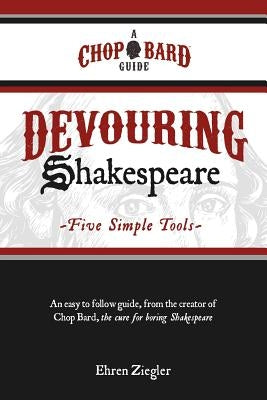 Devouring Shakespeare; Five Simple Tools by Ziegler, Ehren
