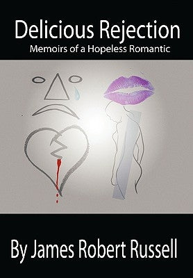 Delicious Rejection: The Memoirs of a Hopeless Romantic by Russell, James Robert