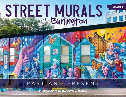 Street Murals of Burlington: Past and Present by Bates, Carolyn L.