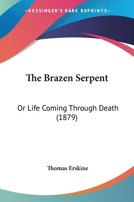 The Brazen Serpent: Or Life Coming Through Death (1879) by Erskine, Thomas