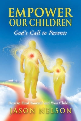Empower Our Children: How to Heal Yourself and Children by Nelson, Jason