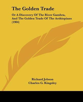 The Golden Trade: Or A Discovery Of The River Gambra, And The Golden Trade Of The Aethiopians (1904) by Jobson, Richard