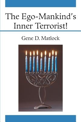 The Ego-Mankind's Inner Terrorist! by Matlock, Gene D.