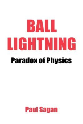 Ball Lightning: Paradox of Physics: Theory of Everything, Defying Gravity, Flatwoods by Sagan, Paul