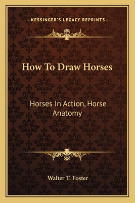 How To Draw Horses: Horses In Action, Horse Anatomy by Foster, Walter T.