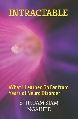Intractable: What I Learned So Far from Years of Neuro Disorder by Ngaihte, S. Thuam Siam