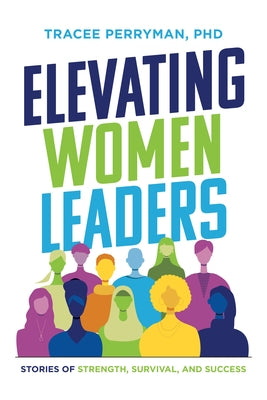 Elevating Women Leaders: Stories of Strength, Survival and Success by Perryman, Tracee