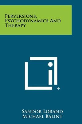 Perversions, Psychodynamics And Therapy by Lorand, Sandor