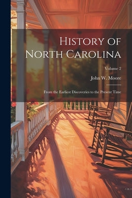 History of North Carolina: From the Earliest Discoveries to the Present Time; Volume 2 by Moore, John W. 1833-1906
