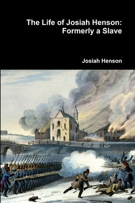 The Life of Josiah Henson: Formerly a Slave by Henson, Josiah