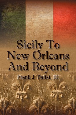 Sicily to New Orleans and Beyond by Palisi, Frank J., III