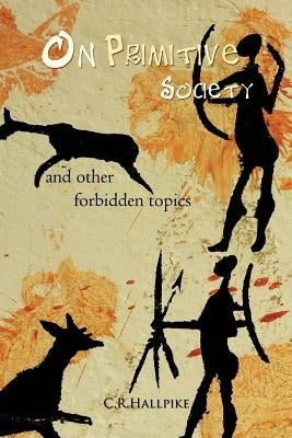 On Primitive Society: And Other Forbidden Topics by Hallpike, C. R.