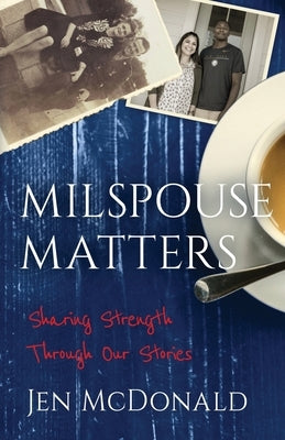 Milspouse Matters: Sharing Strength through Our Stories by McDonald, Jen