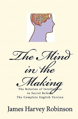 The Mind in the Making: The Relation of Intelligence to Social Reform - Complete English Version by Amoroso, Joseph Anthony