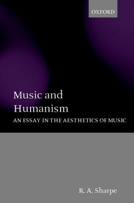 Music and Humanism: An Essay in the Aesthetics of Music by Sharpe, R. A.
