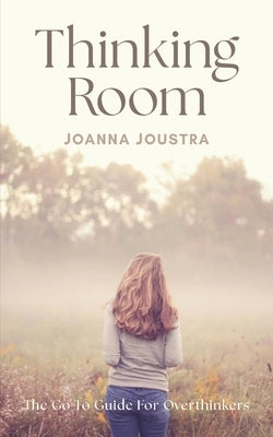 Thinking Room: The Go-To Guide for Overthinkers by Joustra, Joanna