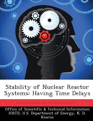 Stability of Nuclear Reactor Systems: Having Time Delays by Office of Scientific &. Technical Inform