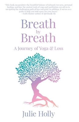 Breath by Breath: A Journey of Yoga & Loss by Holly, Julie