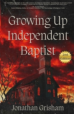 Growing Up Independent Baptist: 2nd Edition by Grisham, Jonathan
