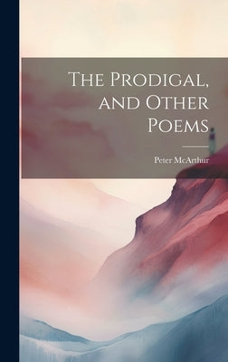The Prodigal, and Other Poems by McArthur, Peter