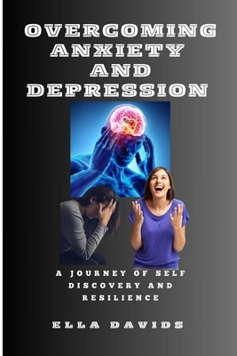 Overcoming Anxiety and Depression: A Journey of Self Discovery and Resilience by Davids, Ella